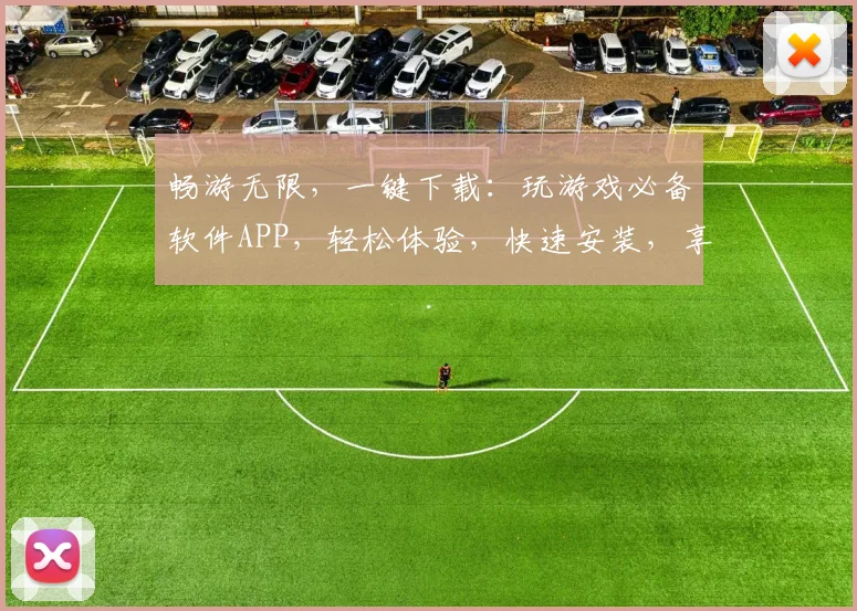 畅游无限，一键下载：玩游戏必备软件APP，轻松体验，快速安装，享受游戏乐趣
