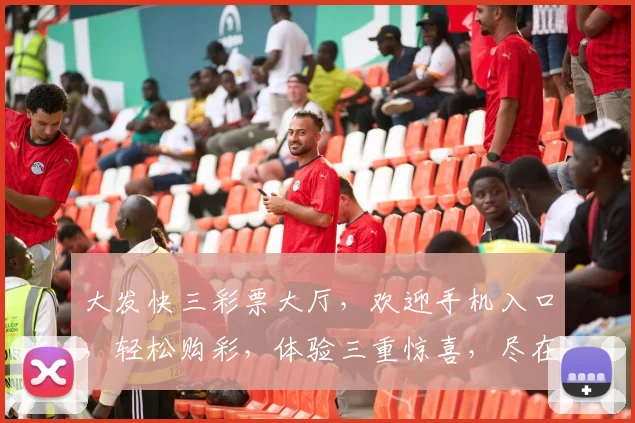 大发快三彩票大厅，欢迎手机入口，轻松购彩，体验三重惊喜，尽在指尖